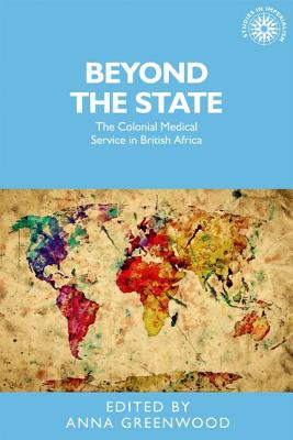 Beyond the state: The colonial medical service in British Africa (Studies in Imperialism, 134)
