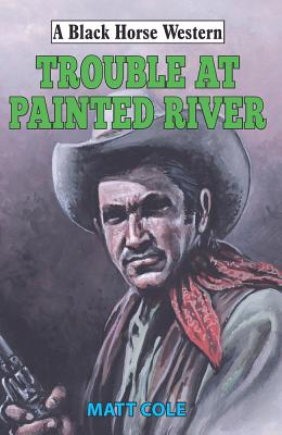 Trouble at Painted River (Black Horse Western)