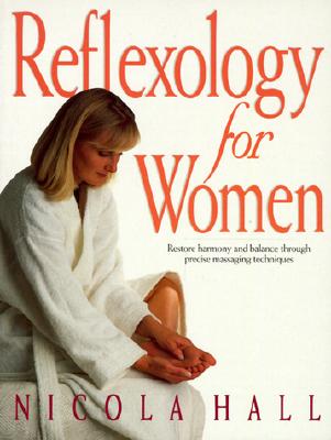 Reflexology for Women: Restore Harmony and Balance Through Precise Massaging Techniques
