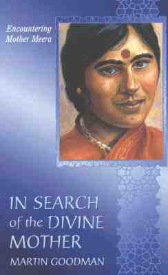 In Search of the Divine Mother : the Mystery of Mother Meera. Encountering a Contemporary Mystic