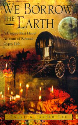 WE BORROW THE EARTH: AN INTIMATE PORTRAIT OF THE GYPSY SHAMANIC TRADITION AND CULTURE