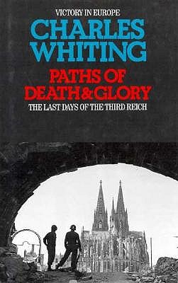 Paths of Death and Glory. The Last Days of the Third Reich. Whiting, Charles