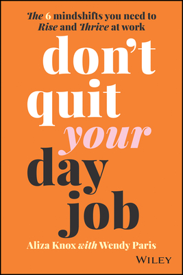 Image for Don't Quit Your Day Job: The 6 Mindshifts You Need to Rise and Thrive at Work Don't Quit Your Day Job: The 6 Mindshifts You Need to Rise and Thrive at Work