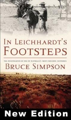 IN LEICHHARDT'S FOOTSTEPS: THE INVESTIGATION OF ONE OF AUSTRALIA'S MOST ENDURING MYSTERIES