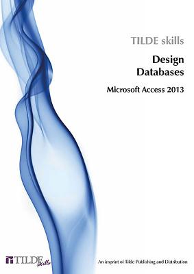 Microsoft Access 2013: Design Databases (Tilde Skills)