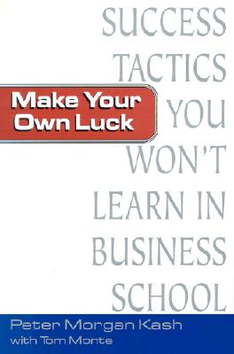 Make Your Own Luck: Success Tactics You'll Never Learn in B-School