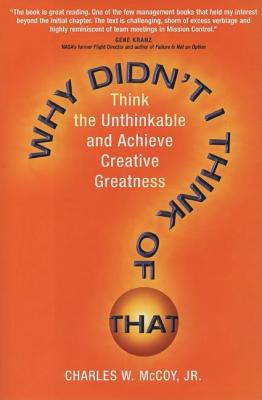 Why Didn't I Think of That Think the Unthinkable and Achieve Creative Greatness
