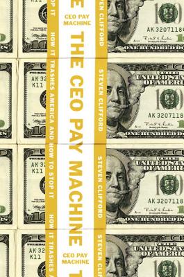 The CEO Pay Machine: How it Trashes America and How to Stop it
