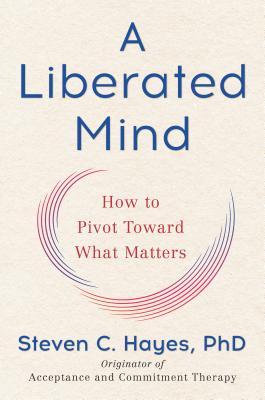 Liberated Mind: How to Pivot Toward What Matters