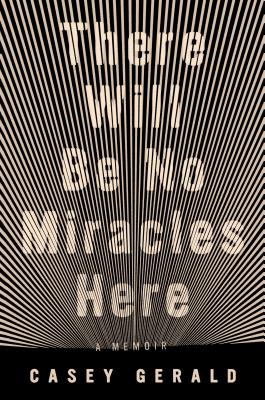 There Will Be No Miracles Here: A Memoir