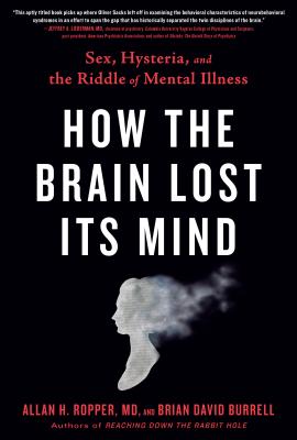 How the Brain Lost its Mind Sex, Hysteria, and the Riddle of Mental Illness