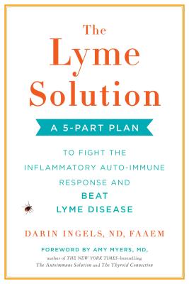 The Lyme Solution: A 5-Part Plan to Fight the Inflammatory Auto-Immune Response and Beat Lyme Disease