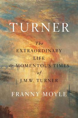 Image for Turner: The Extraordinary Life and Momentous Times of J.M.W. Turner