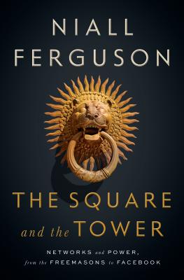 Image for The Square and the Tower: Networks and Power, from the Freemasons to Facebook