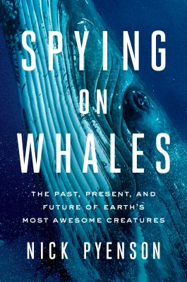 SPYING ON WHALES: THE PAST, PRESENT AND FUTURE OF EARTH'S MOST AWESOME CREATURES