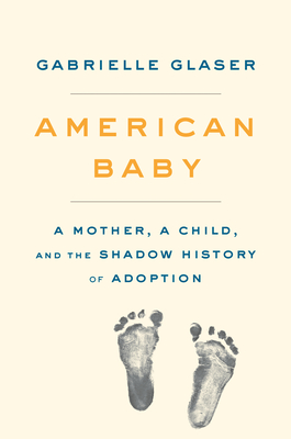 American Baby: A Mother, a Child, and the Shadow History of Adoption