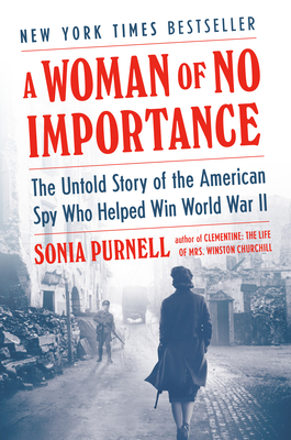 Woman of No Importance: The Untold Story of the American Spy Who Helped Win World War II