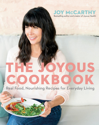 Joyous Cookbook, The: 100 Real Food, Nourishing Recipes for Everyday Living [Paperback] McCarthy, Joy