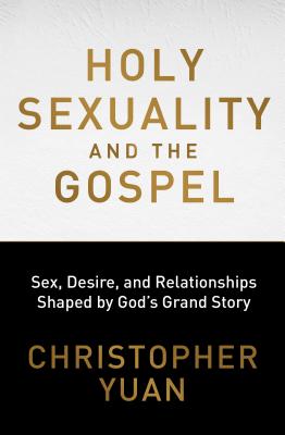 Holy Sexuality and the Gospel: Sex, Desire, and Relationships Shaped by God's Grand Story