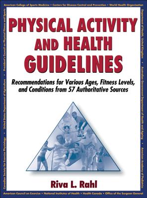 Physical Activity and Health Guidelines: Recommendations for Various Ages, Fitness Levels, and Conditions from 57 Authoritative Sources [Hardcover] Riva Rahl