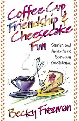 Coffee Cup Friendship & Cheesecake Fun : Stories and Adventures Among True Friends
