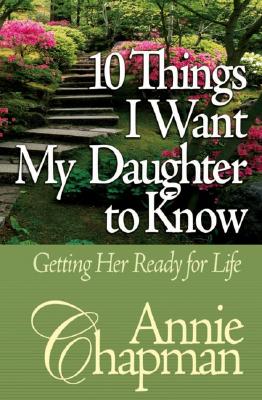 Image for 10 Things I Want My Daughter to Know: Getting Her Ready for Life