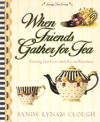 Image for When Friends Gather for Tea: Pouring Out Love with Tea and Kindness (Sandy's Tea Society)