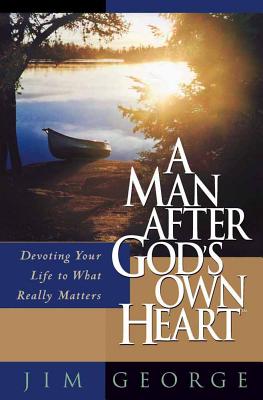 A Man After God's Own Heart: Devoting Your Life to What Really Matters