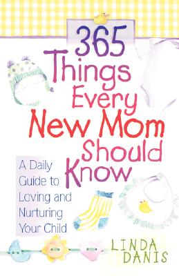 Image for 365 Things Every New Mom Should Know: A Daily Guide to Loving and Nurturing Your Child