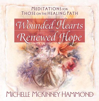 Wounded Hearts Renewed Hope: Meditations for Those on the Healing Path (Matters of the Heart Series)