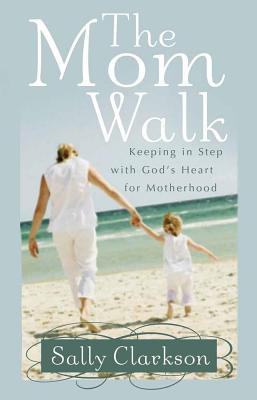 Mom Walk: Keeping in Step with God's Heart for Motherhood