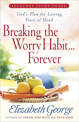 Image for Breaking the Worry Habit...Forever!: God's Plan for Lasting Peace of Mind