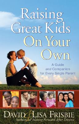 Raising Great Kids on Your Own: A Guide and Companion for Every Single Parent