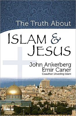 The Truth About Islam and Jesus (The Truth About Islam Series)