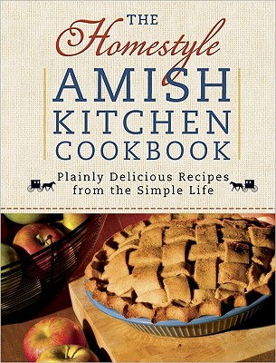 The Homestyle Amish Kitchen Cookbook: Plainly Delicious Recipes from the Simple Life