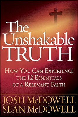 The Unshakable Truth: How You Can Experience the 12 Essentials of a Relevant Faith