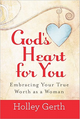 God's Heart for You: Embracing Your True Worth as a Woman