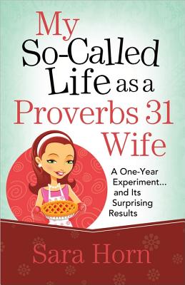 Image for My So-Called Life as a Proverbs 31 Wife: A One-Year Experiment...and Its Surprising Results