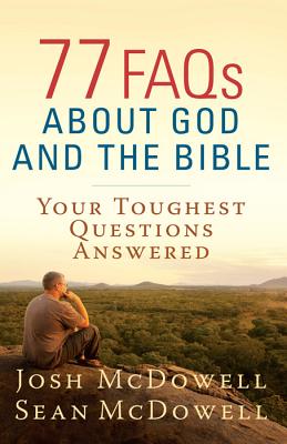 Image for 77 FAQs About God and the Bible: Your Toughest Questions Answered (The McDowell Apologetics Library