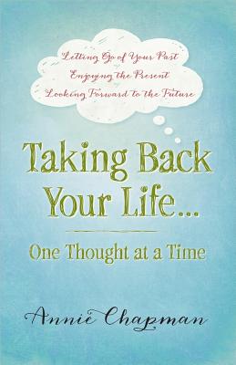 Taking Back Your Life.One Thought at a Time: * Letting Go of Your Past * Enjoying the Present * Looking Forward to the Future