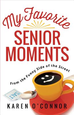 My Favorite Senior Moments: From the Funny Side of the Street