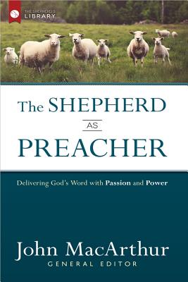 Image for The Shepherd as Preacher: Delivering God's Word with Passion and Power (The Shepherd's Library)