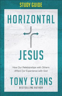 Horizontal Jesus Study Guide: How Our Relationships with Others Affect Our Experience with God
