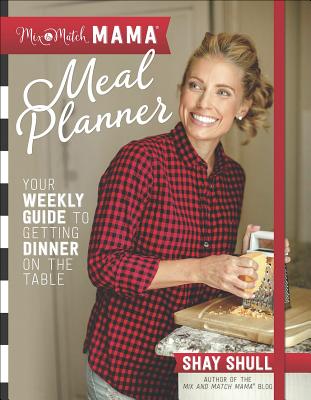 Mix-and-Match Meal Planner: Your Weekly Guide to Getting Dinner on the Table (Mix-And-Match Mama)