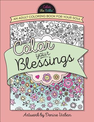 Color Your Blessings: An Adult Coloring Book for Your Soul (Color the Bible )