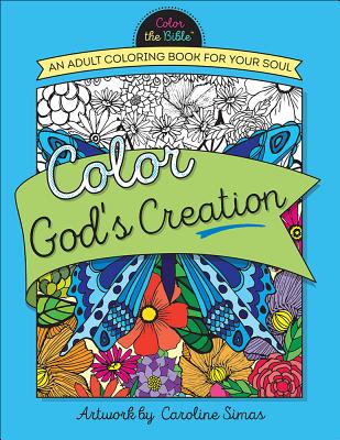 Color God's Creation: An Adult Coloring Book for Your Soul (Color the Bible)