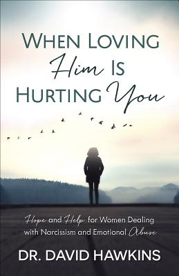 Image for When Loving Him Is Hurting You: Hope and Help for Women Dealing With Narcissism and Emotional Abuse