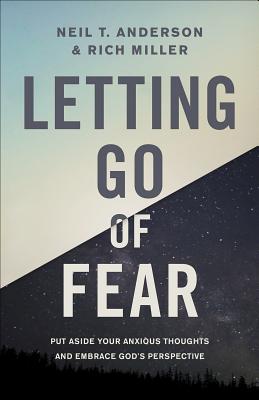 Letting Go of Fear: Put Aside Your Anxious Thoughts and Embrace God's Perspective