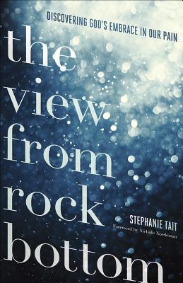 The View from Rock Bottom: Discovering Gods Embrace in our Pain