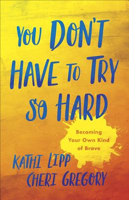 Image for You Don't Have to Try So Hard: Becoming Your Own Kind of Brave